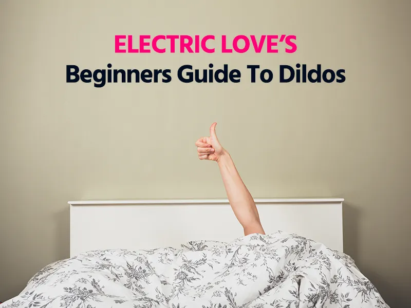 The Ultimate Beginners Dildo Guide